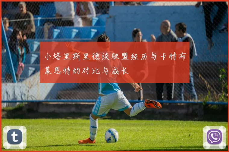 小塔里斯里德谈联盟经历与卡特布莱恩特的对比与成长