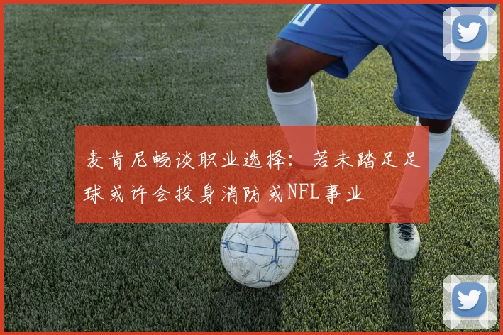麦肯尼畅谈职业选择：若未踏足足球或许会投身消防或NFL事业