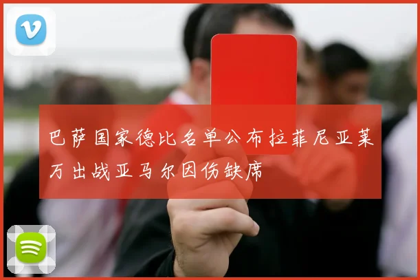 巴萨国家德比名单公布拉菲尼亚莱万出战亚马尔因伤缺席